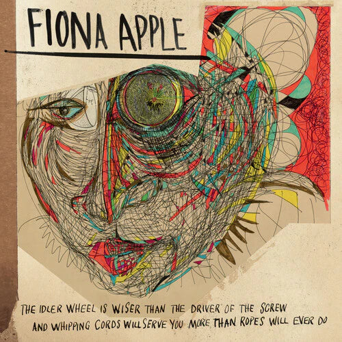 Fiona Apple: The Idler Wheel Is Wiser Than The Driver Of The Screw And Whipping Cor ds Will Serve You More Than Ropes Will Ever Do