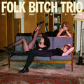 FOLK BITCH TRIO - NOW WOULD BE A GOOD TIME - VINYL LP